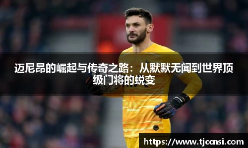 迈尼昂的崛起与传奇之路：从默默无闻到世界顶级门将的蜕变
