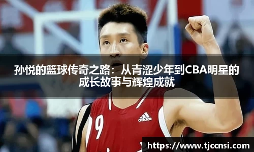 孙悦的篮球传奇之路：从青涩少年到CBA明星的成长故事与辉煌成就